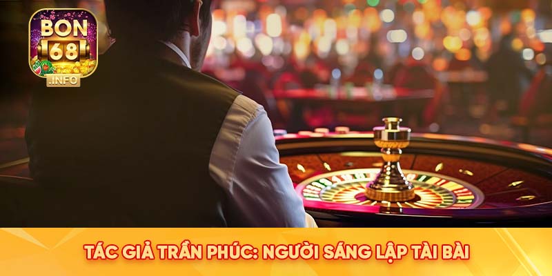 Tác giả Trần phúc người sáng lập tài bài